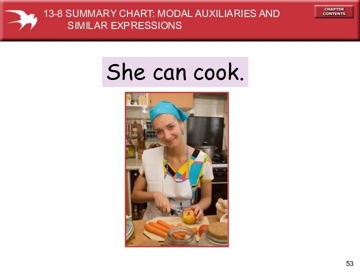 She can cook. 13-8 SUMMARY CHART: MODAL AUXILIARIES AND SIMILAR EXPRESSIONS