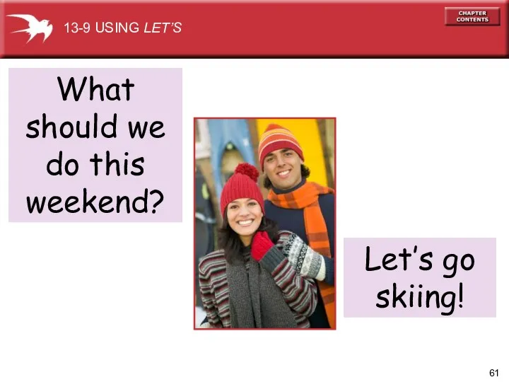 What should we do this weekend? 13-9 USING LET’S Let’s go skiing!