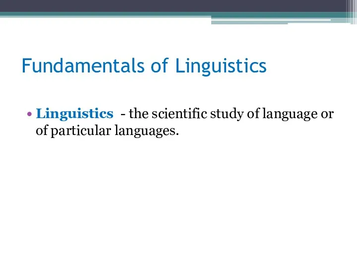 Fundamentals of Linguistics Linguistics - the scientific study of language or of particular languages.