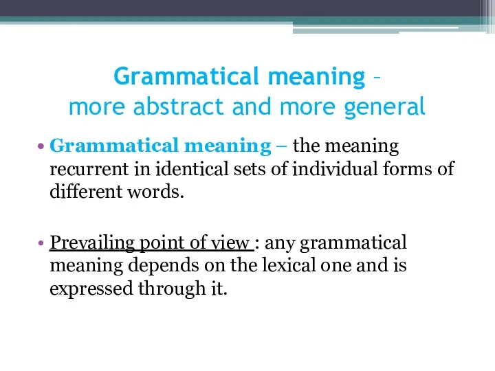 Grammatical meaning – more abstract and more general Grammatical meaning