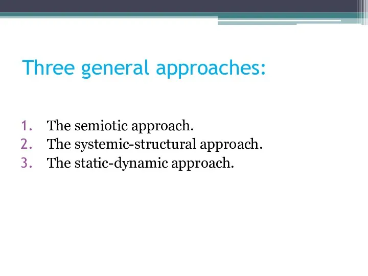 Three general approaches: The semiotic approach. The systemic-structural approach. The static-dynamic approach.