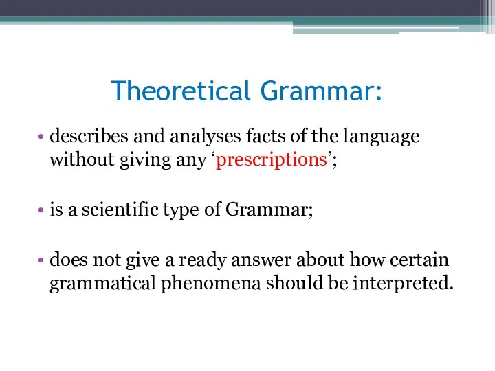 Theoretical Grammar: describes and analyses facts of the language without