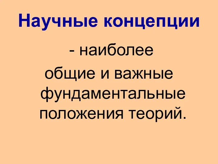 Научные концепции - наиболее общие и важные фундаментальные положения теорий.