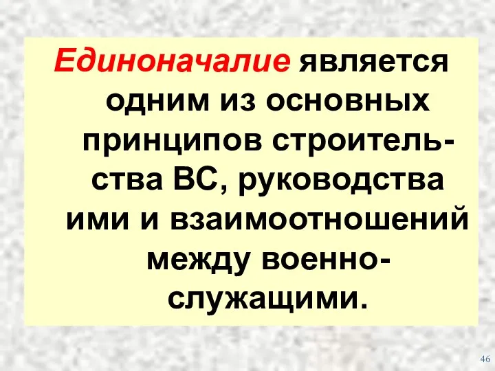 Единоначалие является одним из основных принципов строитель-ства ВС, руководства ими и взаимоотношений между военно-служащими.