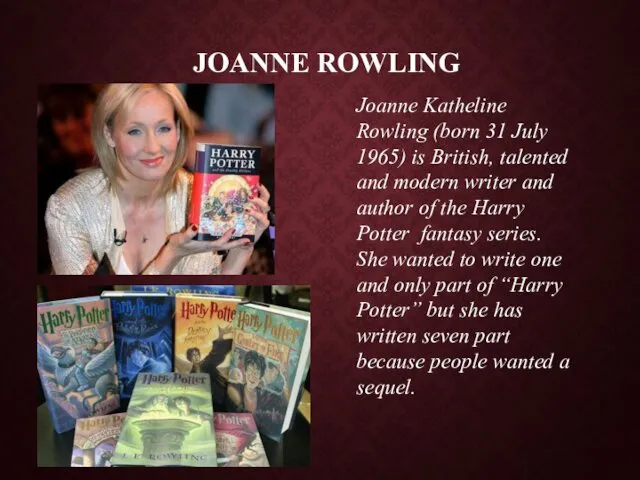 JOANNE ROWLING Joanne Katheline Rowling (born 31 July 1965) is