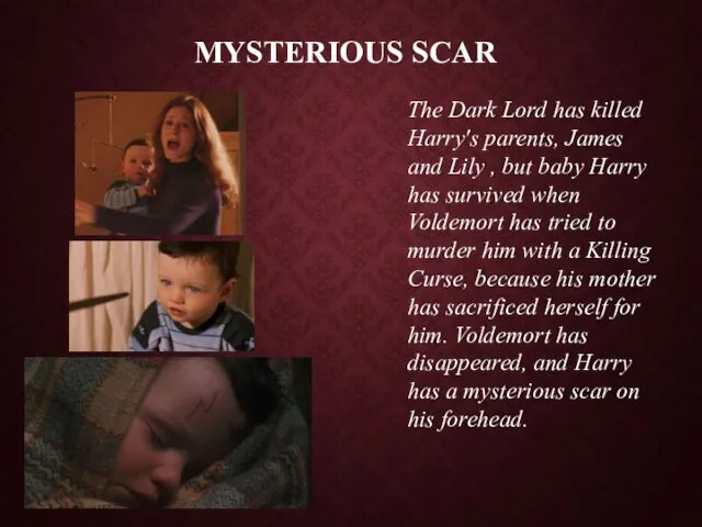 MYSTERIOUS SCAR The Dark Lord has killed Harry's parents, James and Lily ,