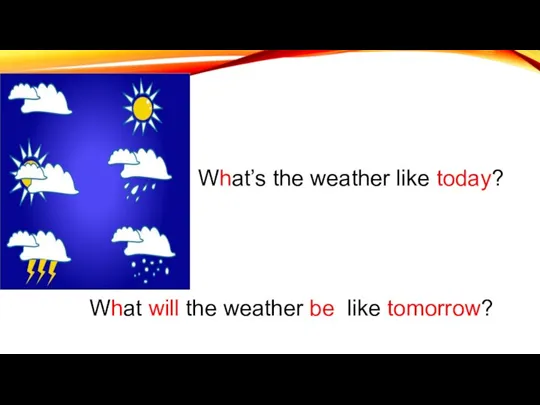 What’s the weather like today? What will the weather be like tomorrow?