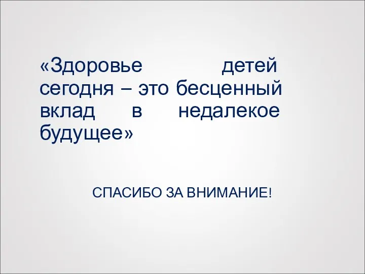 «Здоровье детей сегодня – это бесценный вклад в недалекое будущее» СПАСИБО ЗА ВНИМАНИЕ!