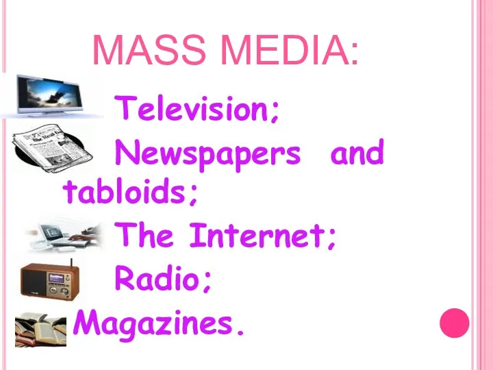 MASS MEDIA: Television; Newspapers and tabloids; The Internet; Radio; Magazines.
