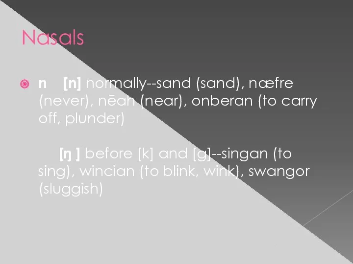 Nasals n [n] normally--sand (sand), næfre (never), nēah (near), onberan