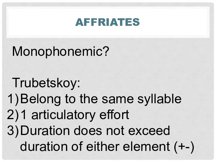 AFFRIATES Monophonemic? Trubetskoy: Belong to the same syllable 1 articulatory