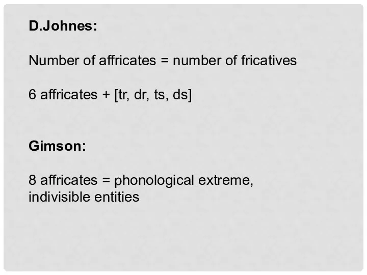 D.Johnes: Number of affricates = number of fricatives 6 affricates
