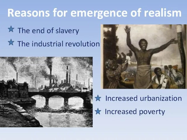 Reasons for emergence of realism The end of slavery The industrial revolution Increased urbanization Increased poverty