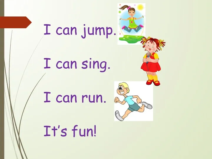 I can jump. I can sing. I can run. It’s fun!