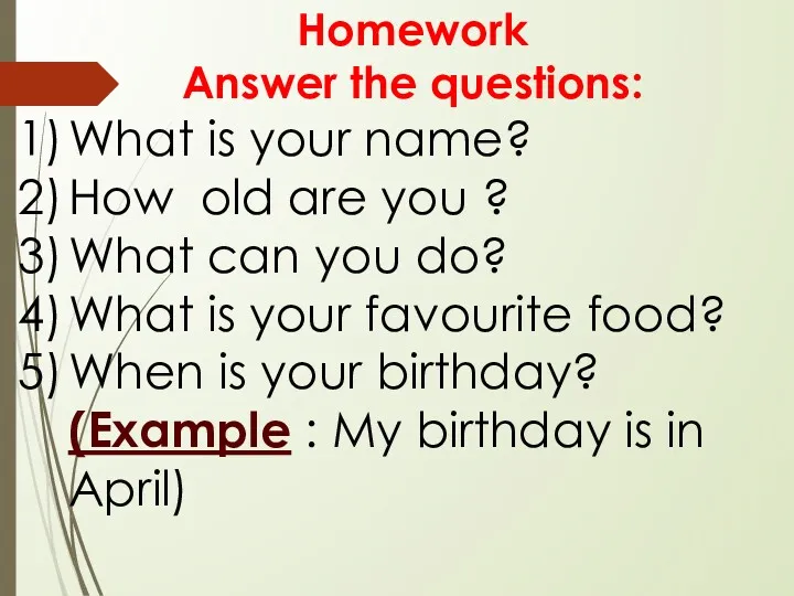 Homework Answer the questions: What is your name? How old