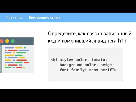 Практика Внутренние стили Определите, как связан записанный код и изменившийся вид тега h1?