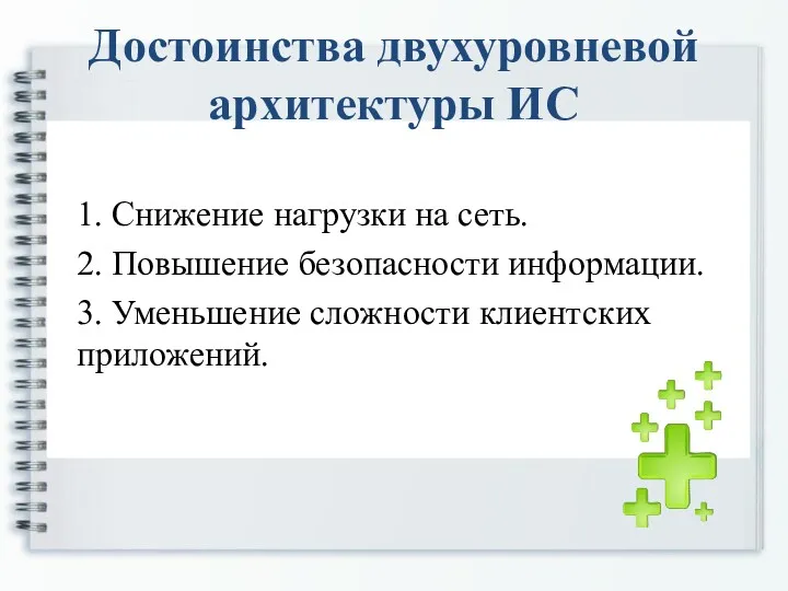 Достоинства двухуровневой архитектуры ИС 1. Снижение нагрузки на сеть. 2.