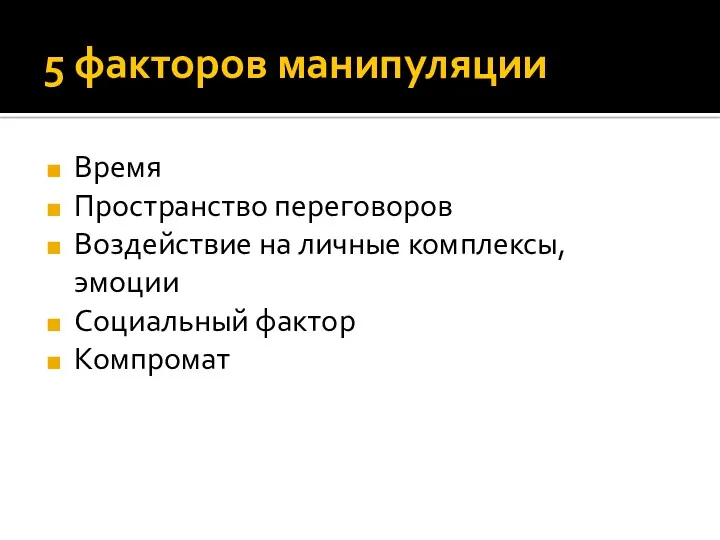 5 факторов манипуляции Время Пространство переговоров Воздействие на личные комплексы, эмоции Социальный фактор Компромат