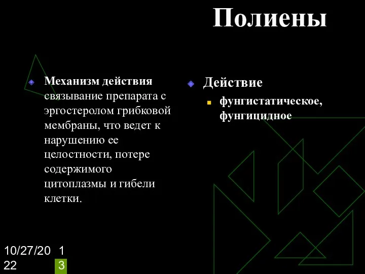 10/27/2022 Полиены Механизм действия связывание препарата с эргостеролом грибковой мембраны,