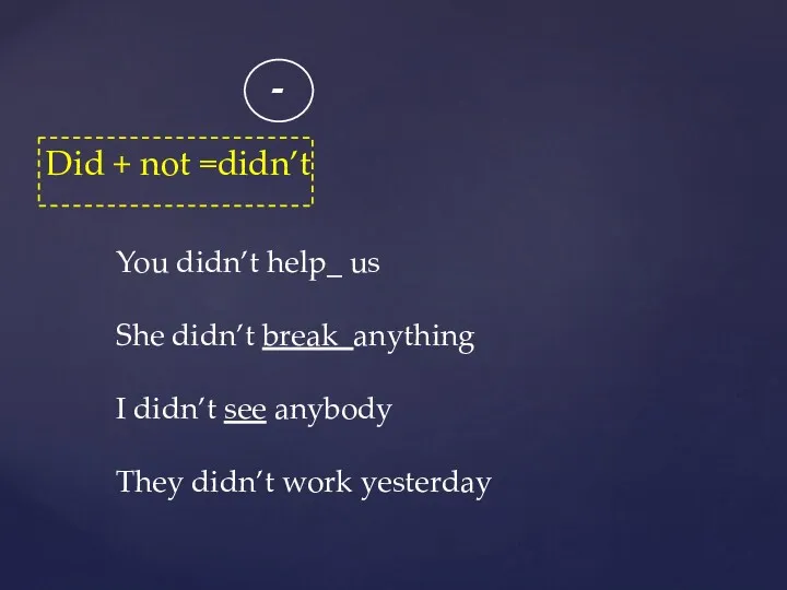 - Did + not =didn’t You didn’t help_ us She