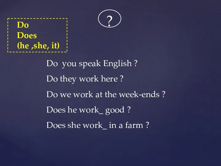 ? Do Does (he ,she, it) Do you speak English