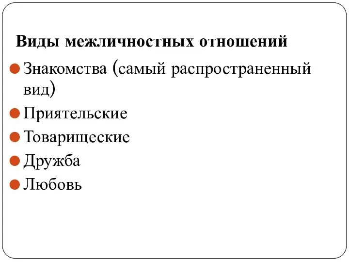 Виды межличностных отношений Знакомства (самый распространенный вид) Приятельские Товарищеские Дружба Любовь