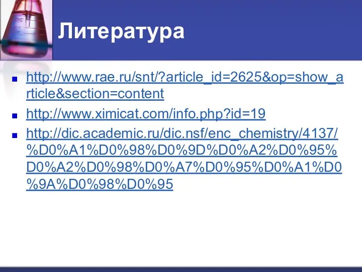 Литература http://www.rae.ru/snt/?article_id=2625&op=show_article&section=content http://www.ximicat.com/info.php?id=19 http://dic.academic.ru/dic.nsf/enc_chemistry/4137/%D0%A1%D0%98%D0%9D%D0%A2%D0%95%D0%A2%D0%98%D0%A7%D0%95%D0%A1%D0%9A%D0%98%D0%95