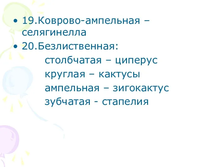 19.Коврово-ампельная – селягинелла 20.Безлиственная: столбчатая – циперус круглая – кактусы ампельная – зигокактус зубчатая - стапелия