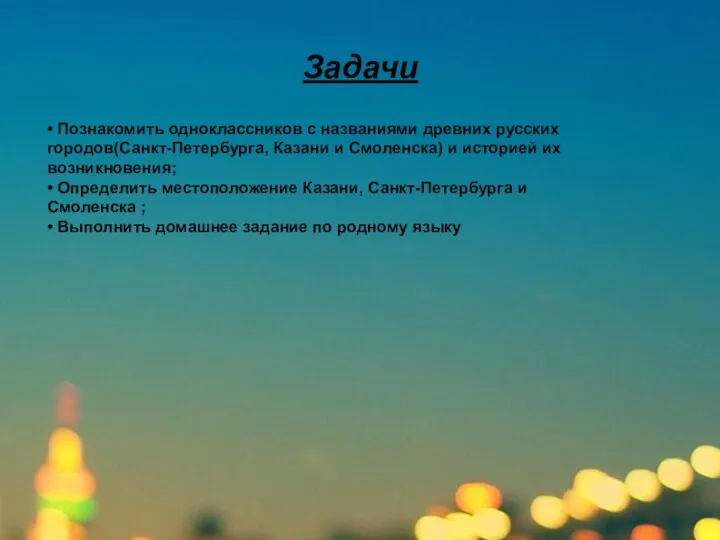 Задачи • Познакомить одноклассников с названиями древних русских городов(Санкт-Петербурга, Казани