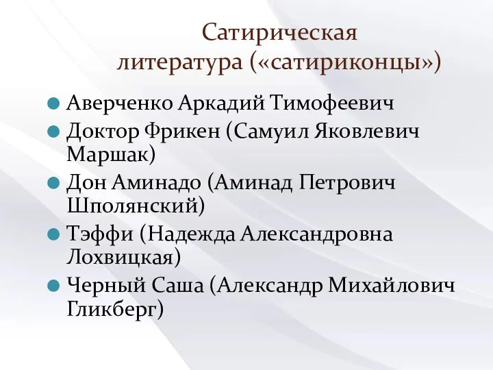 Сатирическая литература («сатириконцы») Аверченко Аркадий Тимофеевич Доктор Фрикен (Самуил Яковлевич Маршак) Дон Аминадо