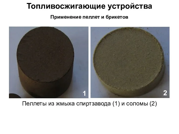 Топливосжигающие устройства Применение пеллет и брикетов Пеллеты из жмыха спиртзавода (1) и соломы (2) 1 2