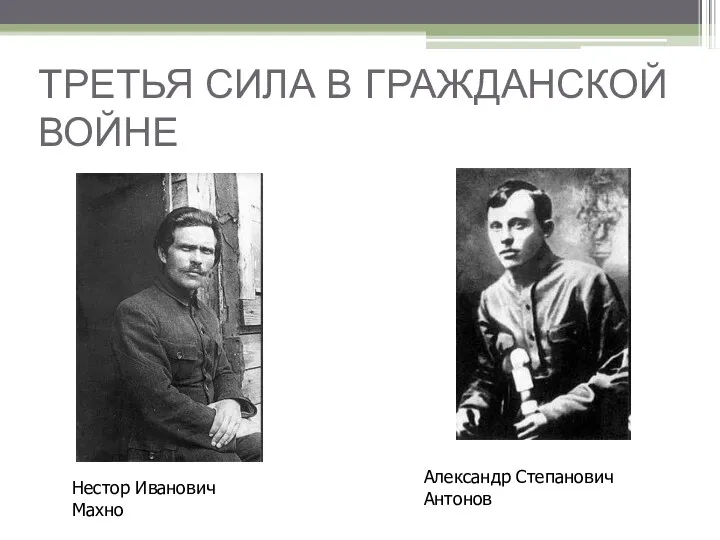 ТРЕТЬЯ СИЛА В ГРАЖДАНСКОЙ ВОЙНЕ Александр Степанович Антонов Нестор Иванович Махно