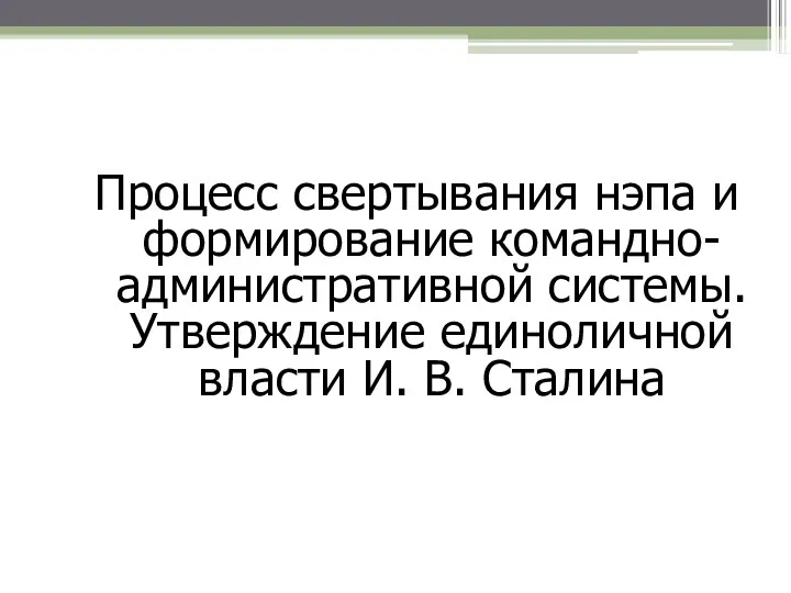 Процесс свертывания нэпа и формирование командно-административной системы. Утверждение единоличной власти И. В. Сталина