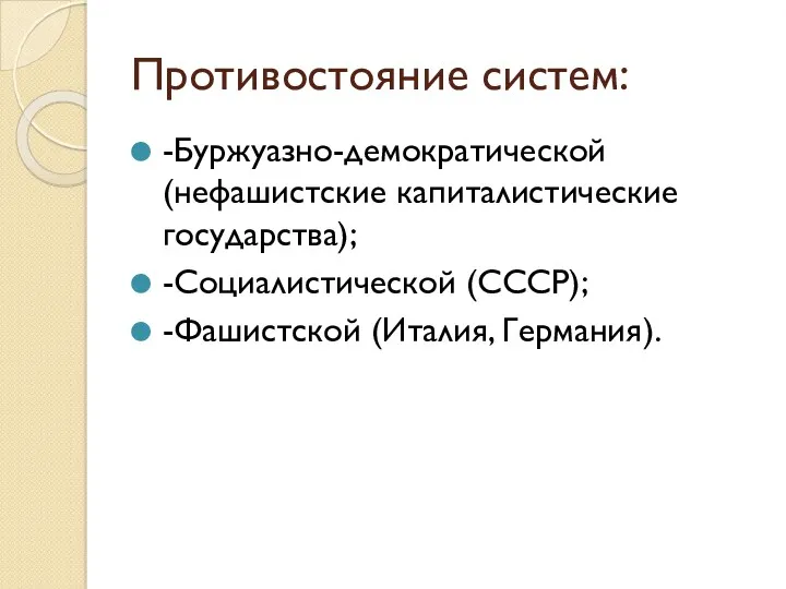 Противостояние систем: -Буржуазно-демократической (нефашистские капиталистические государства); -Социалистической (СССР); -Фашистской (Италия, Германия).