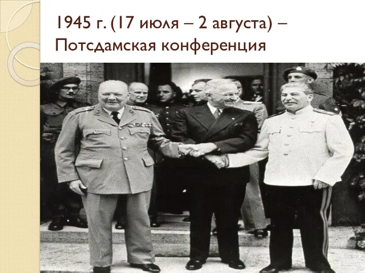 1945 г. (17 июля – 2 августа) – Потсдамская конференция