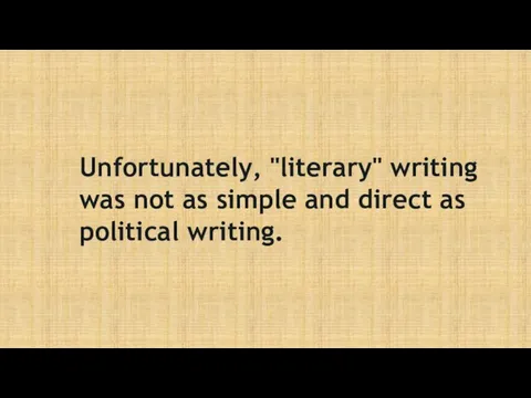 Unfortunately, "literary" writing was not as simple and direct as political writing.