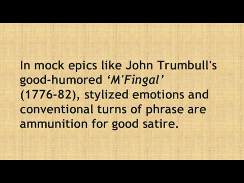 In mock epics like John Trumbull's good-humored ‘M'Fingal’ (1776-82), stylized emotions and conventional