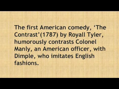 The first American comedy, ‘The Contrast’(1787) by Royall Tyler, humorously contrasts Colonel Manly,