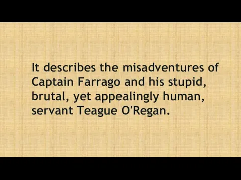 It describes the misadventures of Captain Farrago and his stupid,