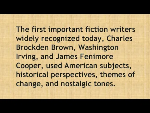The first important fiction writers widely recognized today, Charles Brockden Brown, Washington Irving,