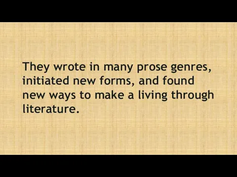 They wrote in many prose genres, initiated new forms, and found new ways