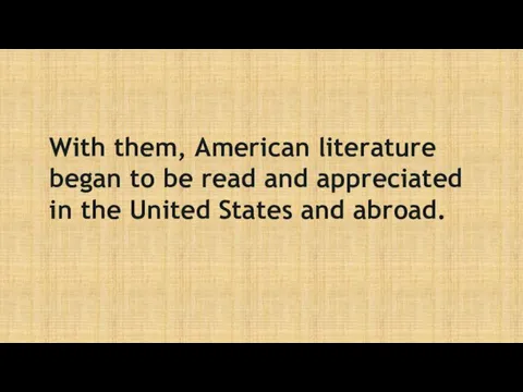 With them, American literature began to be read and appreciated in the United States and abroad.