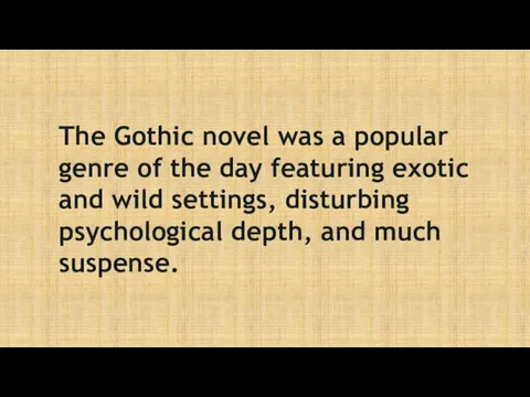 The Gothic novel was a popular genre of the day featuring exotic and