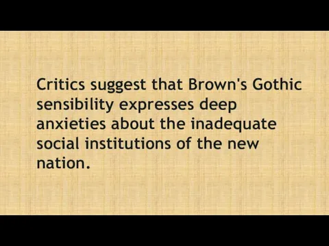 Critics suggest that Brown's Gothic sensibility expresses deep anxieties about the inadequate social