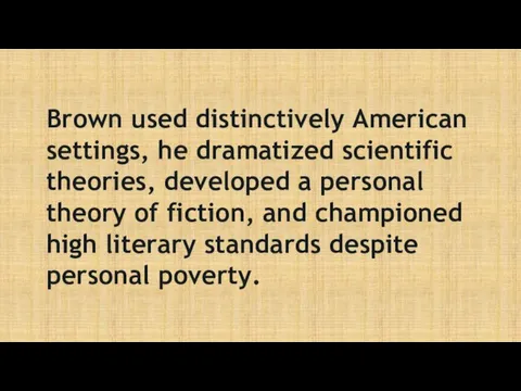 Brown used distinctively American settings, he dramatized scientific theories, developed a personal theory