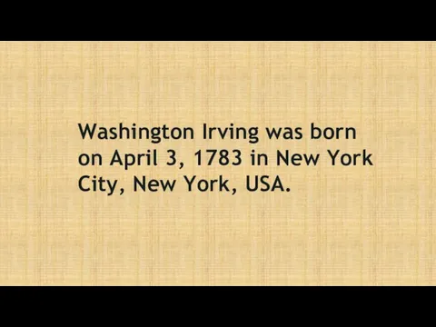 Washington Irving was born on April 3, 1783 in New York City, New York, USA.