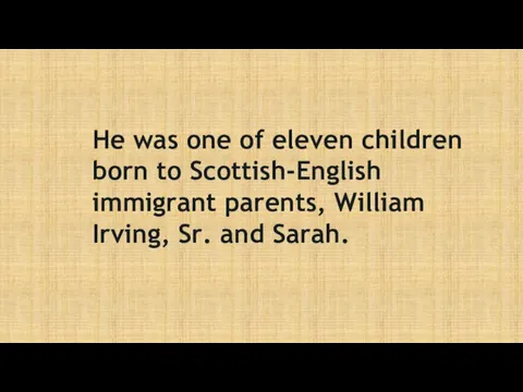 He was one of eleven children born to Scottish-English immigrant parents, William Irving, Sr. and Sarah.