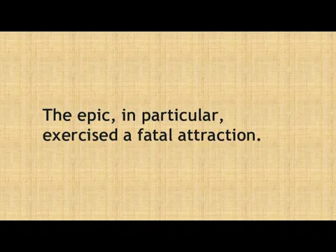 The epic, in particular, exercised a fatal attraction.