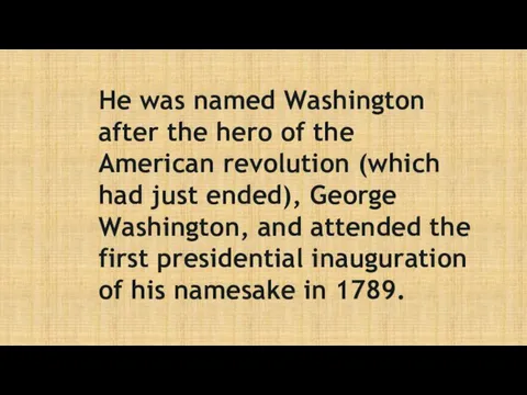 He was named Washington after the hero of the American revolution (which had