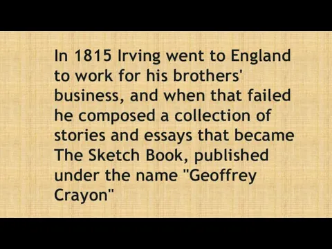 In 1815 Irving went to England to work for his brothers' business, and